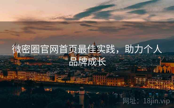 微密圈官网首页最佳实践，助力个人品牌成长